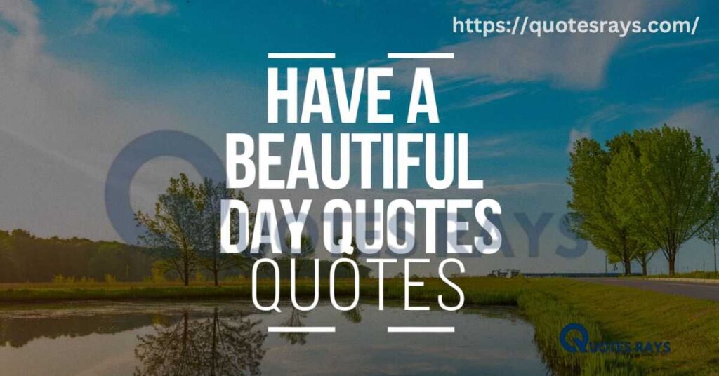 Have A Beautiful Day Quotes